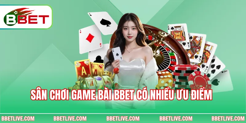 Sân chơi game bài Bbet có nhiều ưu điểm 